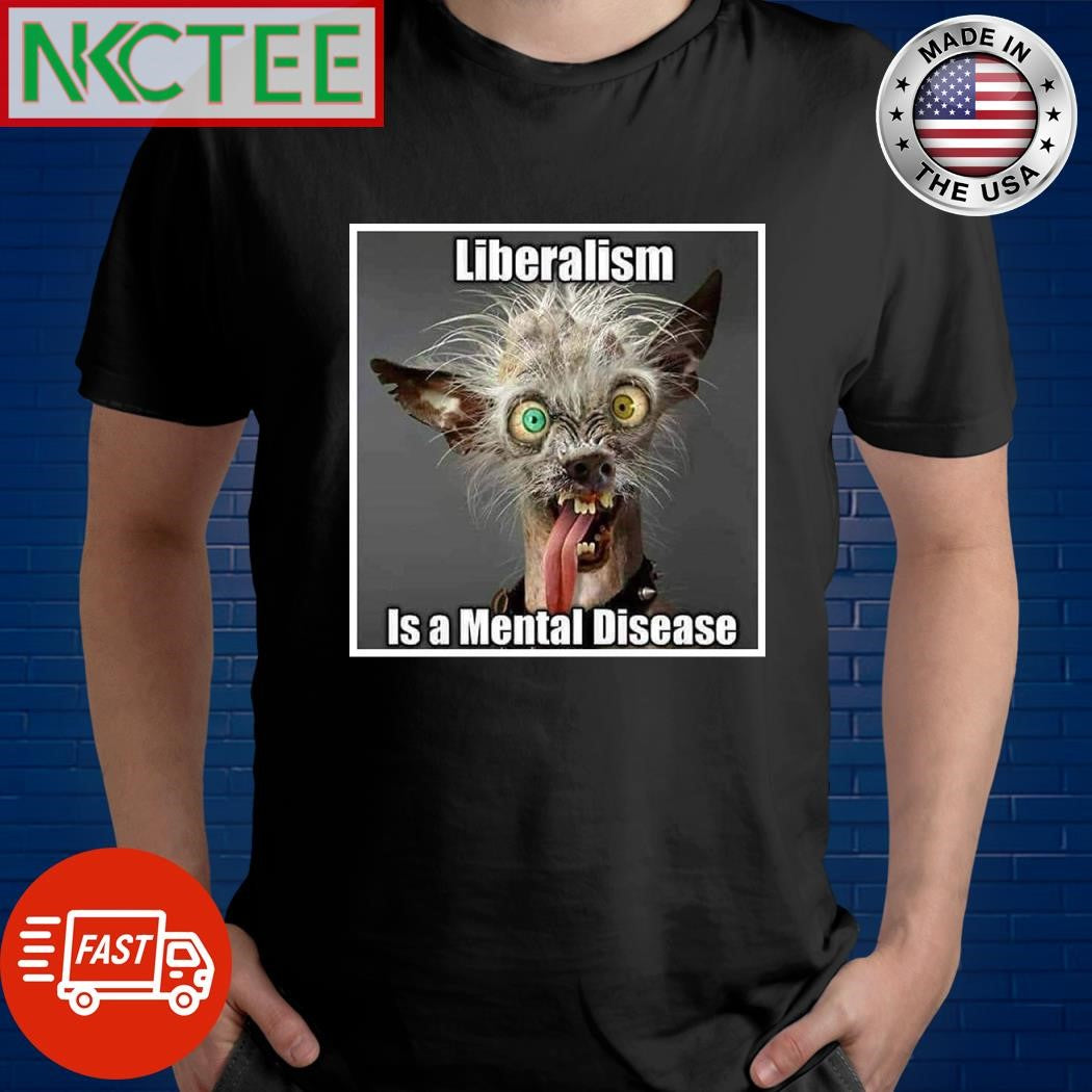 Liberalism is a mental disease shirt