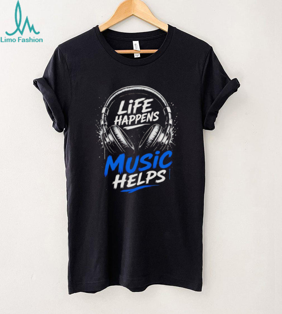 Life Happens Music Helps Headphones Quote shirt