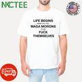 Life begins when you tell Maga morons to go fuck themselves shirt