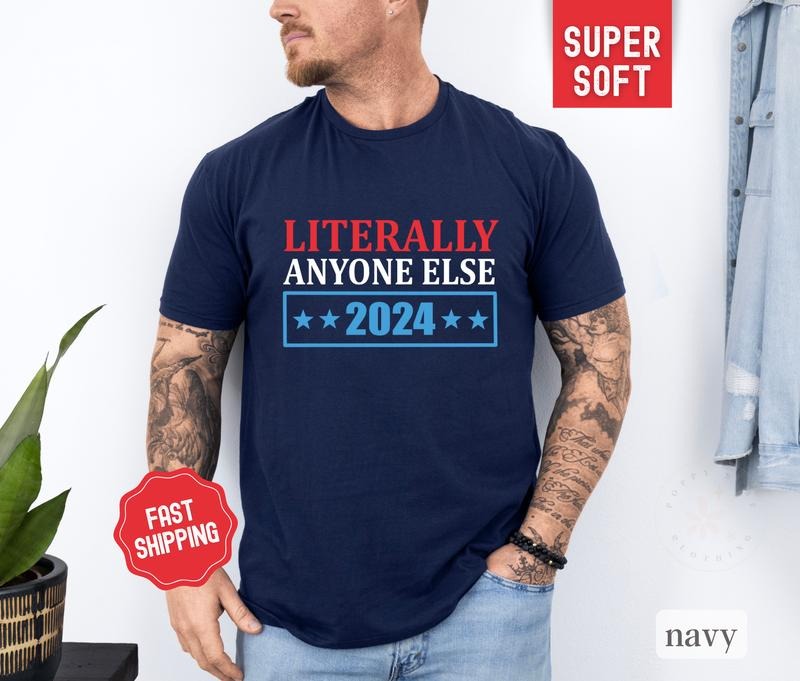 Literally Anyone Else President Shirt 2024, Mens Election Shirt, Funny Mens Tshirts, Gift for Husband Hoodie, Sweatshirt