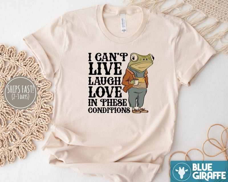Live Laugh Love Under These Conditions T-Shirt, Funny Frog T-Shirt Hoodie, Sweatshirt | PureTeeCo.com