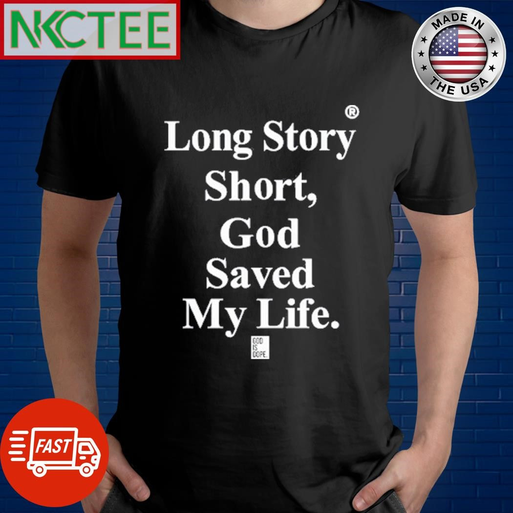 Long Story Short God Saved My Life God Is Dope Shirt