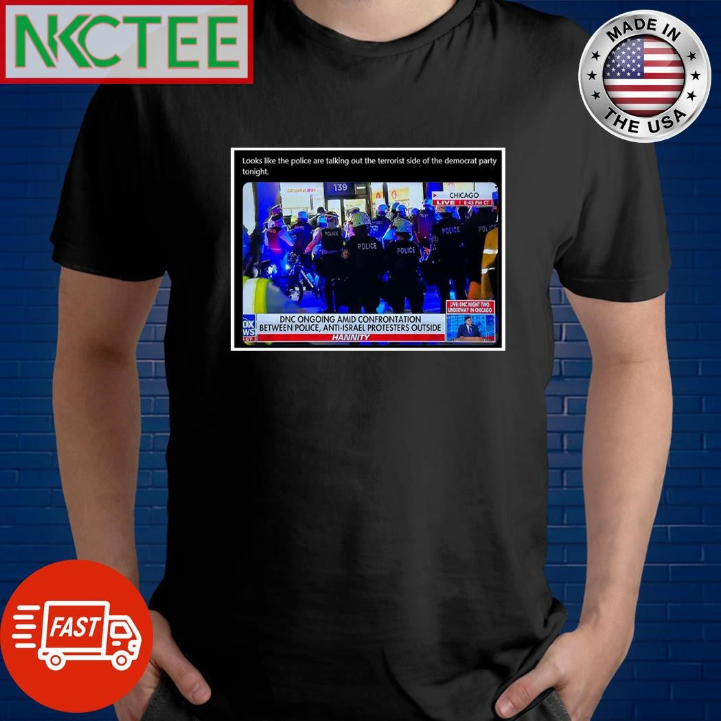 Looks like the police are talking out the terrorist side of the democratic party tonight shirt