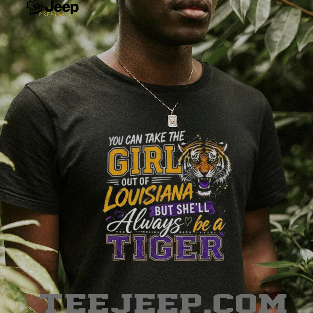Louisiana Tiger Mascot Apparel You Can Take The Girl Out Of But Shell Always Be A Shirt