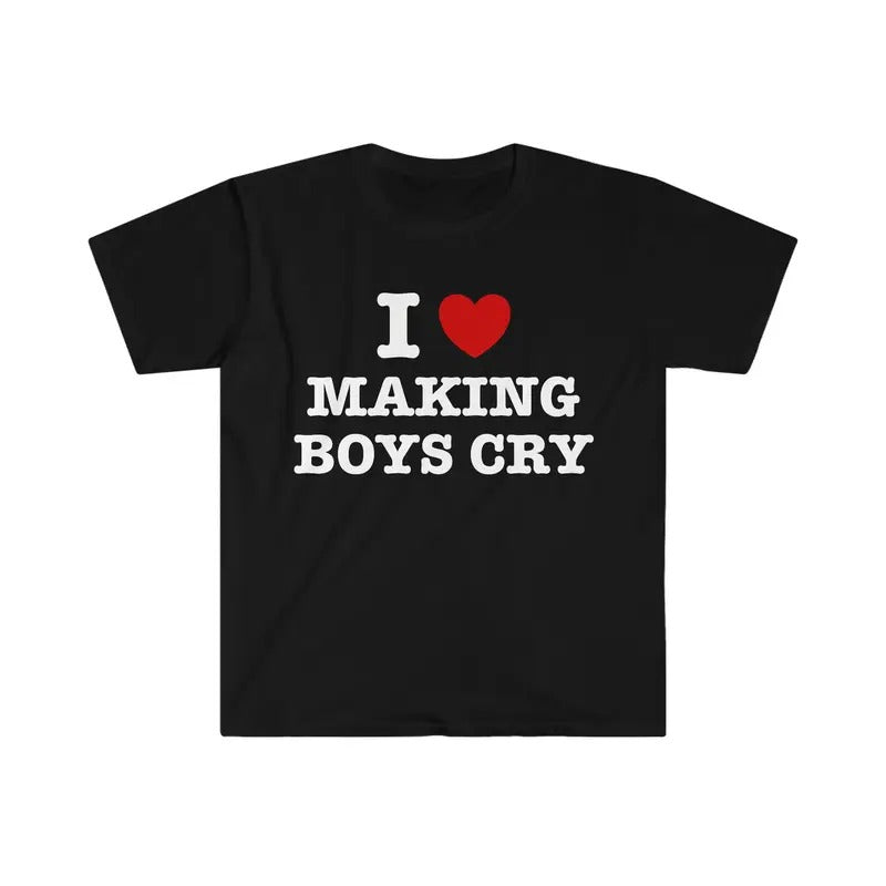 I Heart / Love Making Boys Cry Funny Sassy Meme T Shirt, I Love Tee, Unisex T-shirt, Gift for him, Gift for her, Trending...
