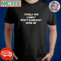 Lovely and lonely won’t somebody bone me shirt