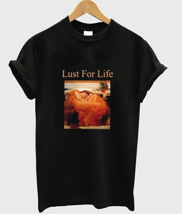 Lust For Life T Shirt Hoodie, Sweatshirt | PureTeeCo.com