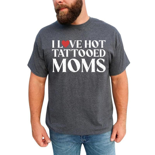 MAPTEES I Love Hot Tattooed Moms Graphic Tee, Tatted Mom Appreciation T-shirt For Men, Funny Tattoos Lovers Shirt, Funny Tattoos Men Tee