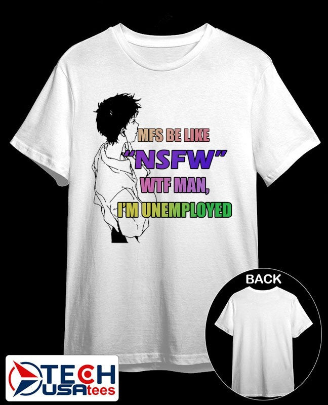 MFS be like NSFW wtf man I’m unemployed shirt
