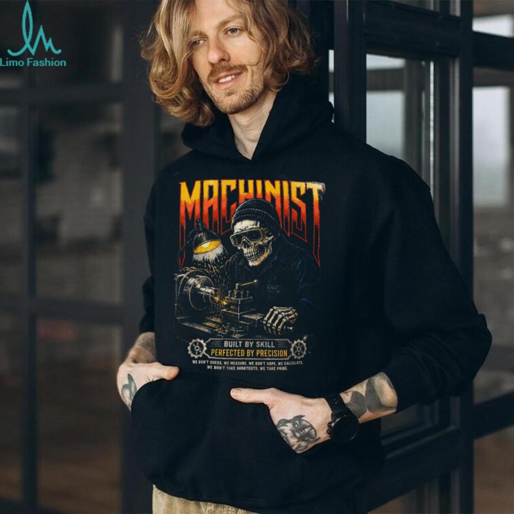 Machinist Built By Skill Perfected Precision Tool Shirt