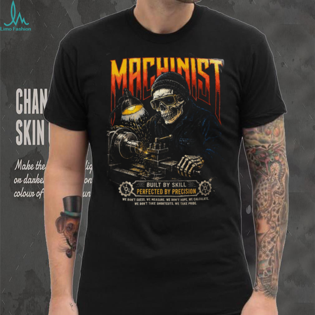 Machinist Built By Skill Perfected Precision Tool Shirt