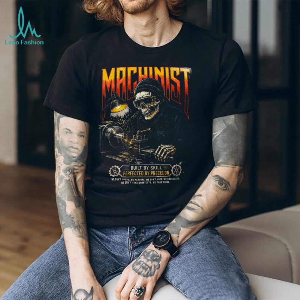 Machinist Built By Skill Perfected Precision Tool Shirt