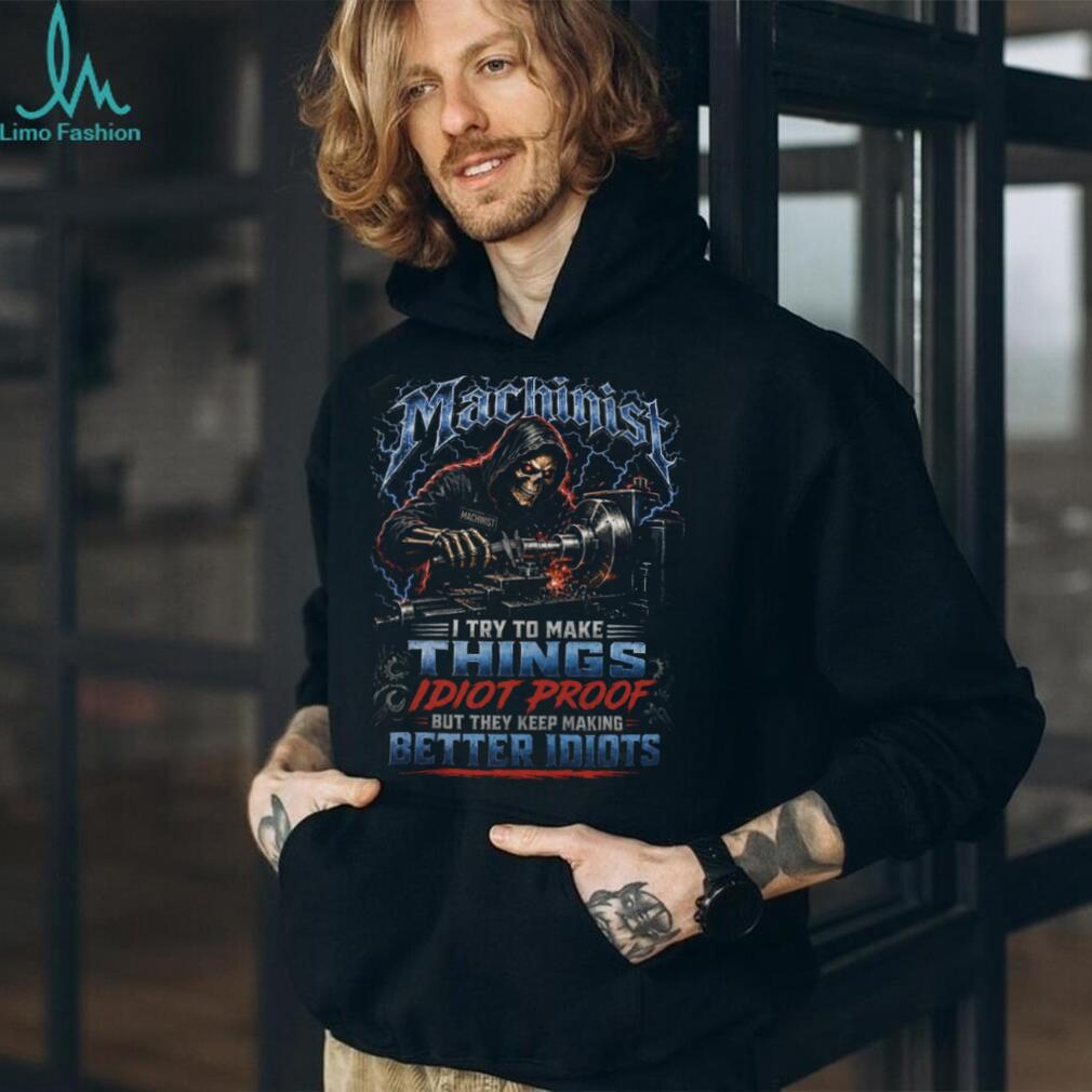 Machinist Skeleton Making Things Idiot Proof Shirt