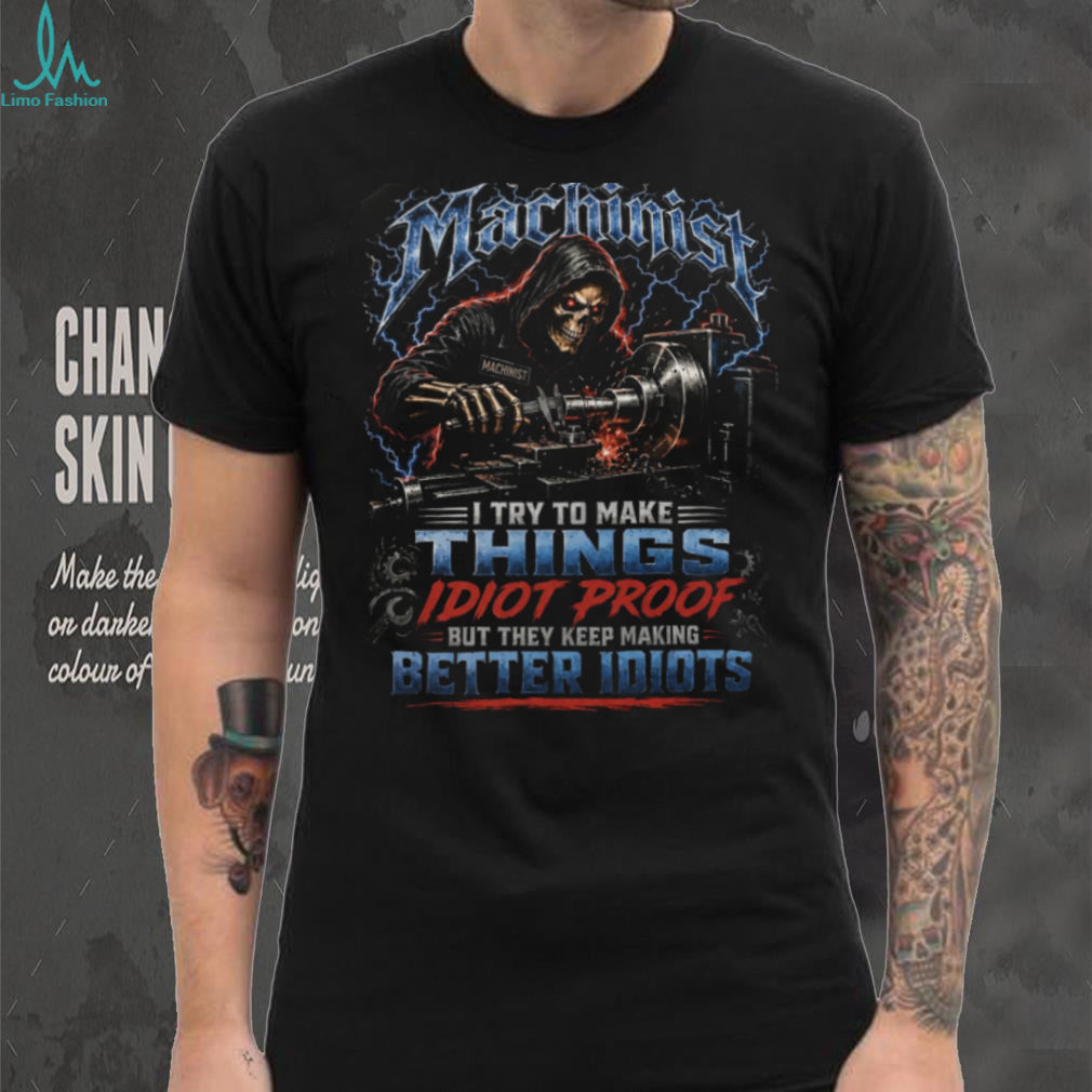 Machinist Skeleton Making Things Idiot Proof Shirt