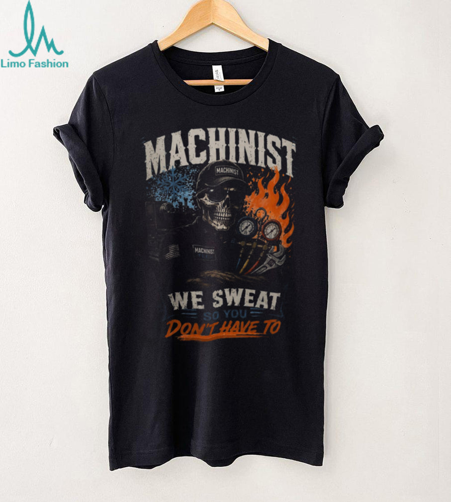 Machinist Tech We Sweat So You Dont Have To Shirt