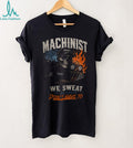 Machinist Tech We Sweat So You Dont Have To Shirt