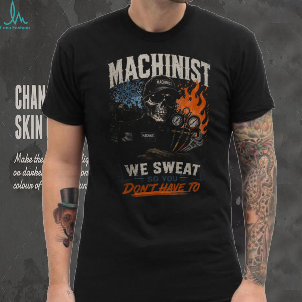 Machinist Tech We Sweat So You Dont Have To Shirt