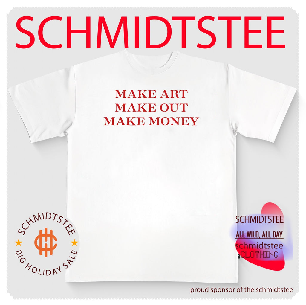 Make Art Make Out Make Money Shirt