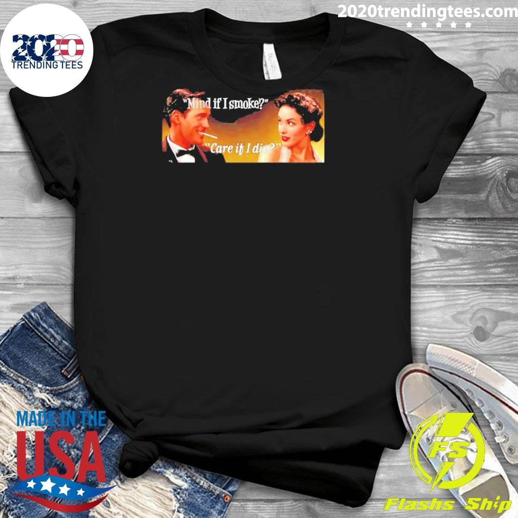 Man And Women Mind If I Smoke Care If I Die Shirt