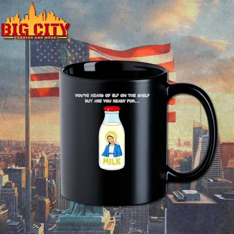 Mary on the Dairy milk You’ve heard of elf on the shelf but are you ready for meme shirt