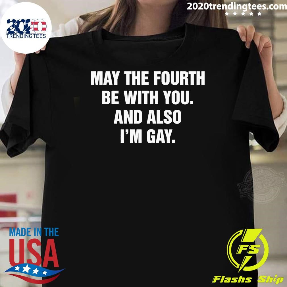 May The Fourth Be With You and Also I’m Gay 2026 Shirt