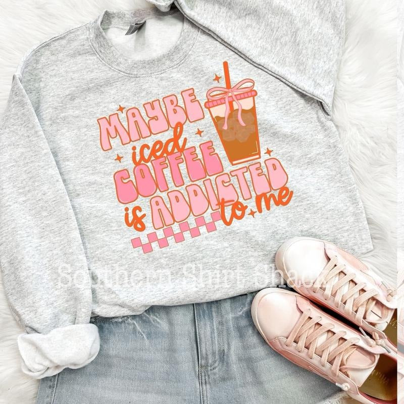 Maybe iced coffee is addicted to me sweatshirt, iced coffee sweatshirt T-Shirts, Hoodie | PureTeeCo.com