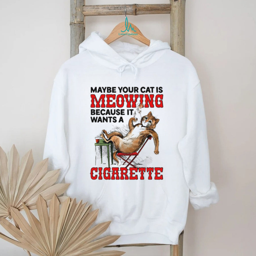 Maybe your cat is meowing because it wants a cigarette cat shirt