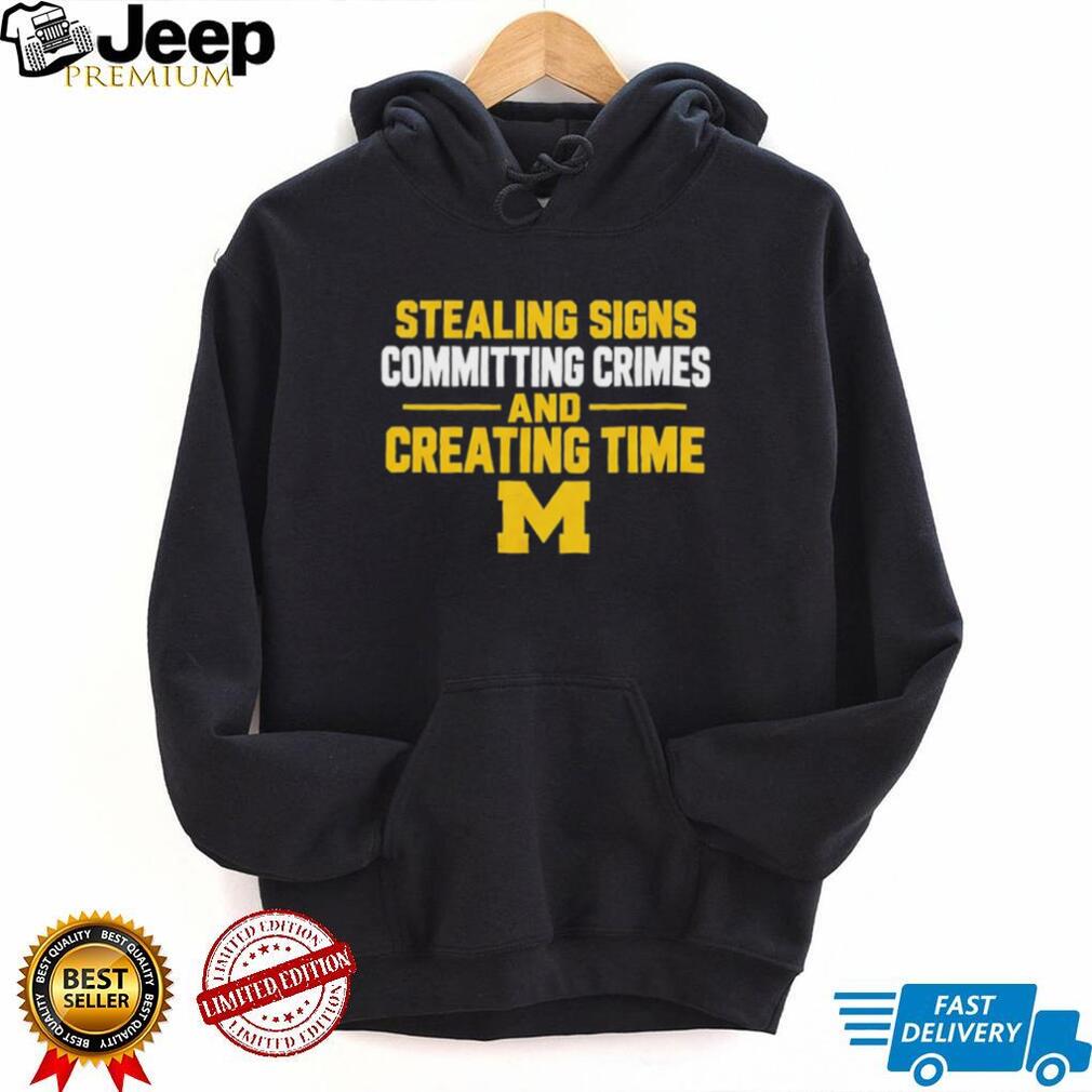Michigan Stealing Signs Committing Crimes And Creating Time shirt