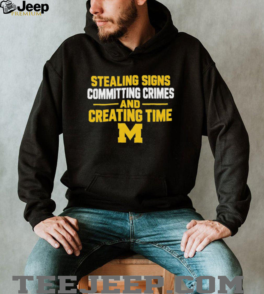 Michigan Stealing Signs Committing Crimes And Creating Time shirt