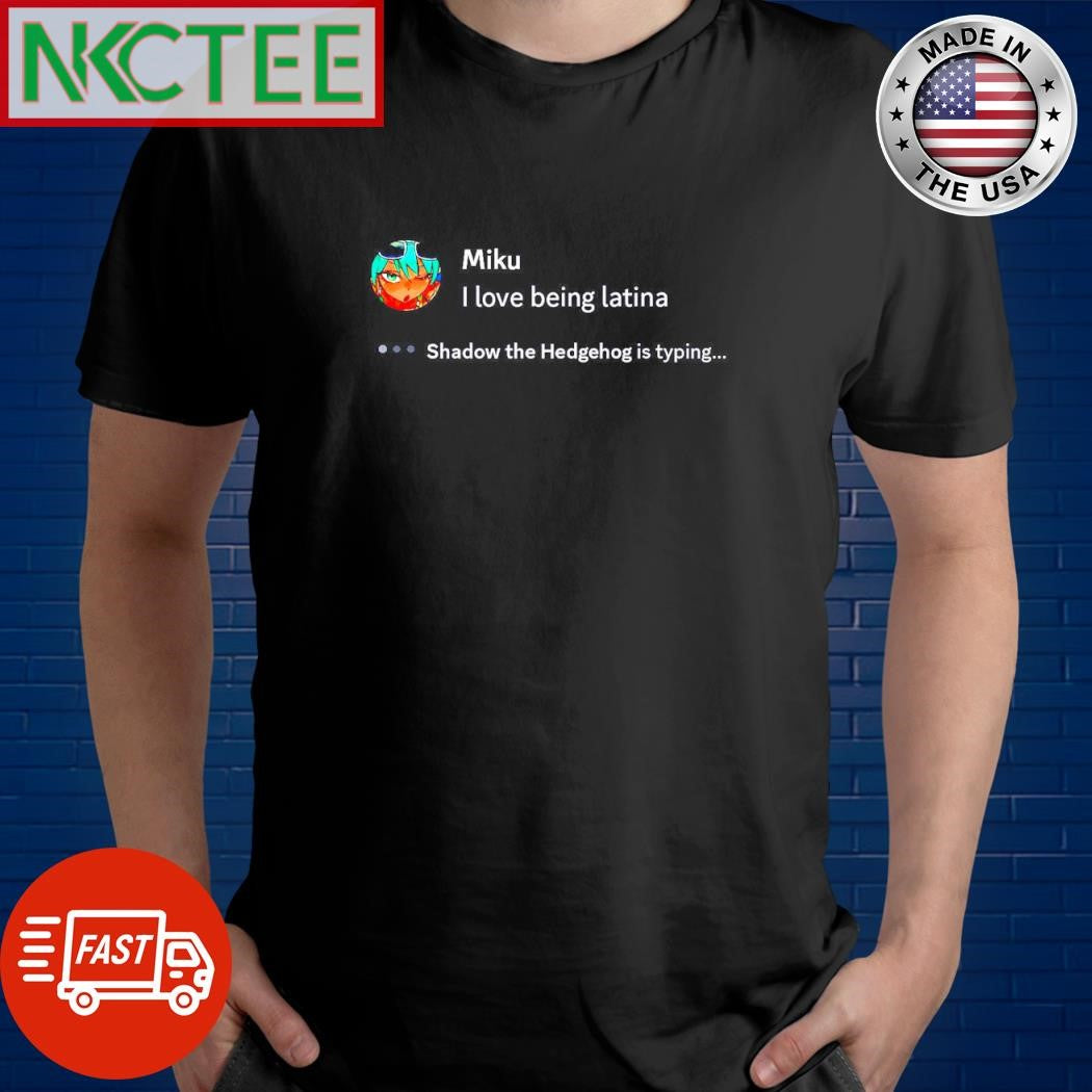 Miku I love being Latina Shadow the Hedgehog is typing shirt