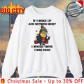 Minion Christmas If I Woke Up And Nothing Hurt I Would think I Was Dead shirt