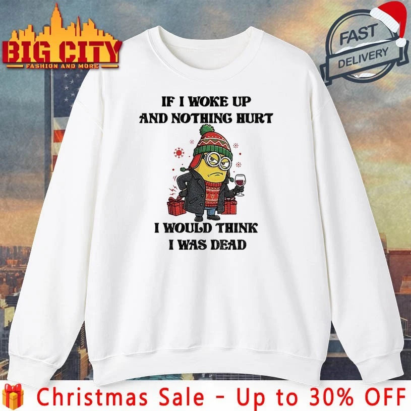 Minion Christmas If I Woke Up And Nothing Hurt I Would think I Was Dead shirt