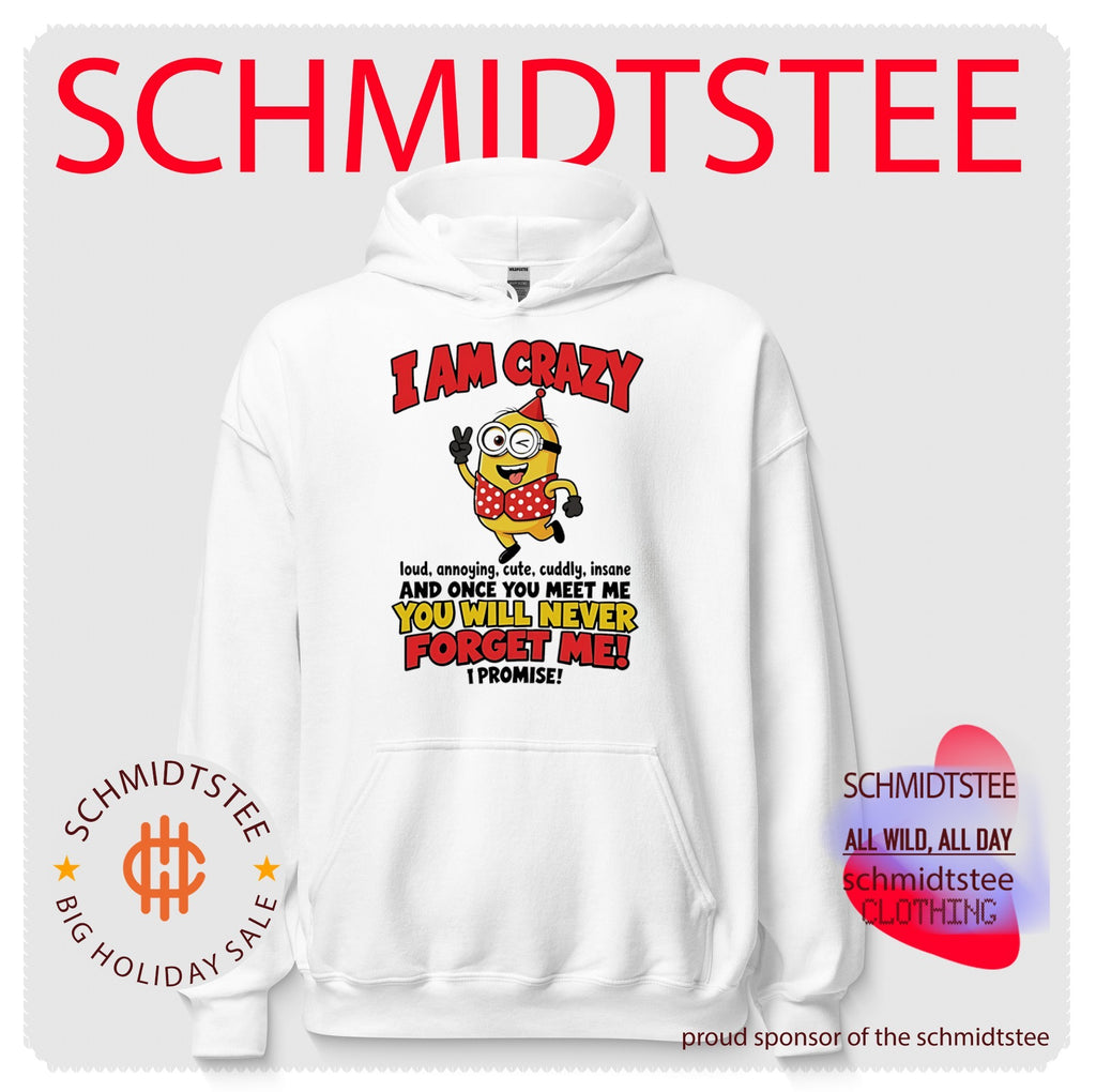 Minion I am crazy loud annoying cute cuddly insane and once you meet me you will never forget me I promise shirt