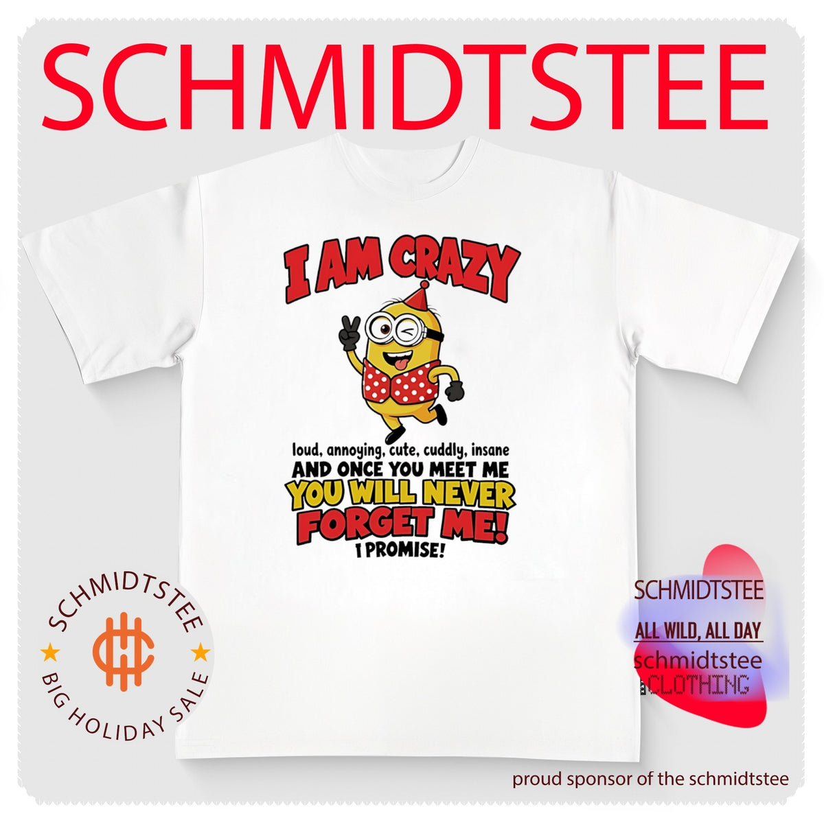 Minion I am crazy loud annoying cute cuddly insane and once you meet me you will never forget me I promise shirt
