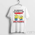 Minion Banana No Youre Right Lets Do It The Dumbest Way Possible Because Its Easier