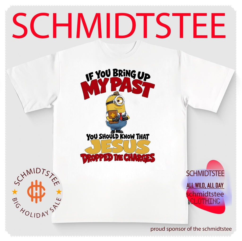 Minion if you bring up my past you should know that Jesus dropped the charges shirt