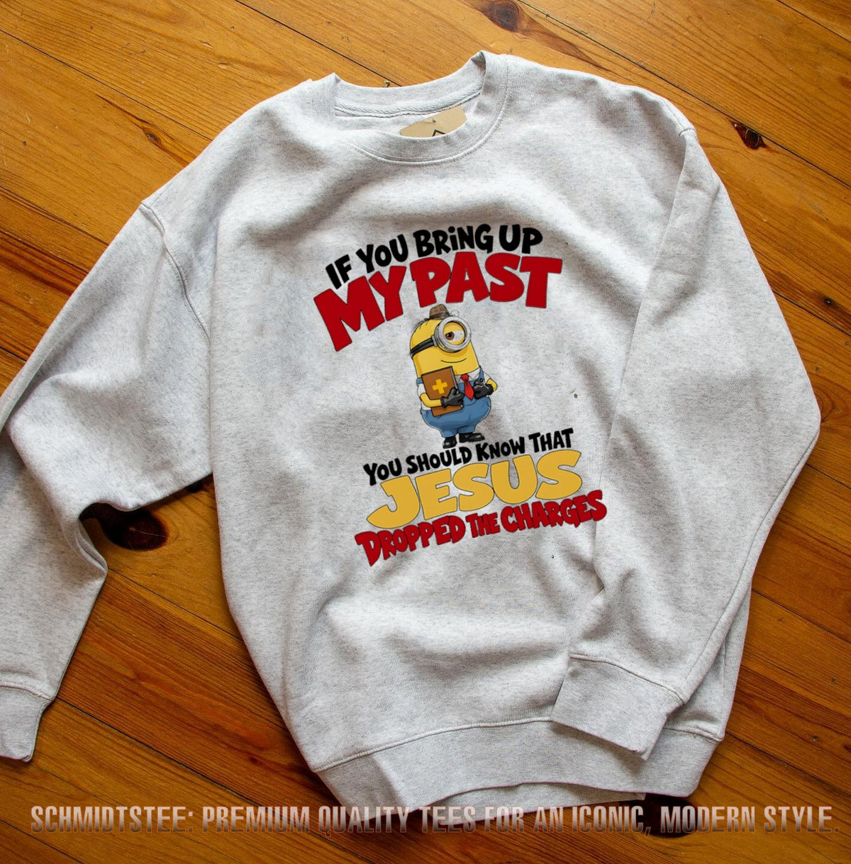 Minion if you bring up my past you should know that Jesus dropped the charges shirt