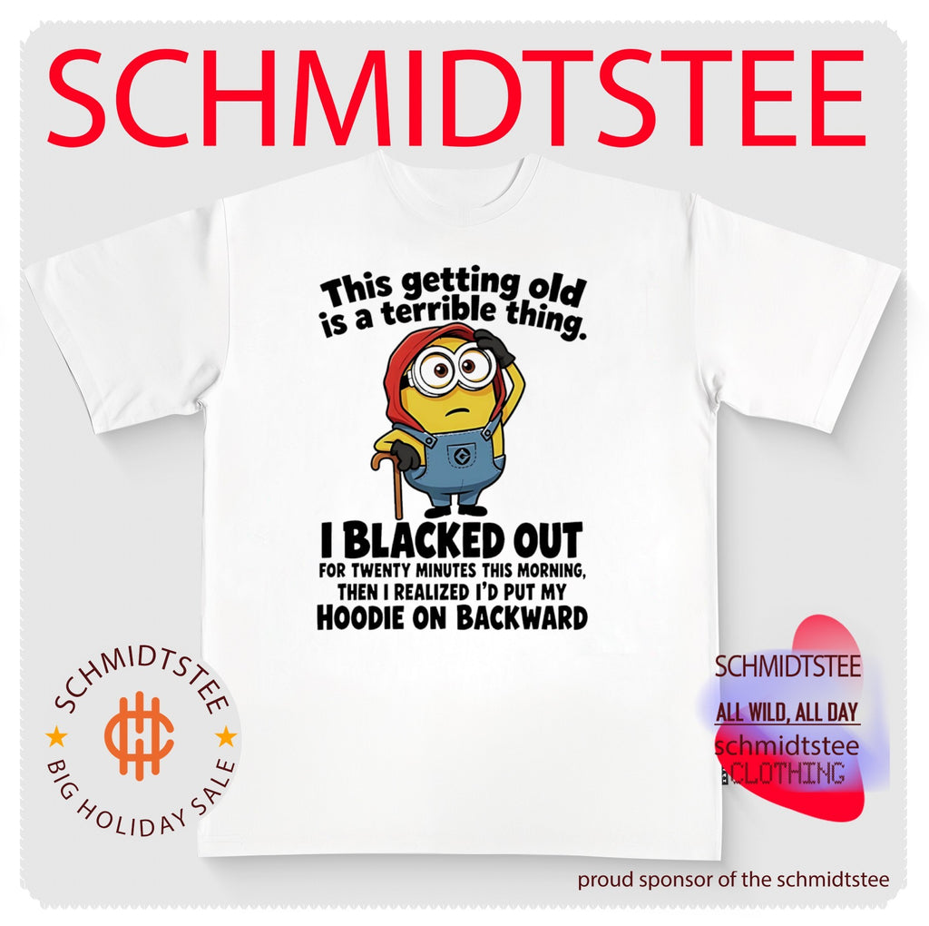 Minion this getting old is a terrible thing I blacked out for twenty minutes this morning then I realized I’d put my hoodie on backward shirt