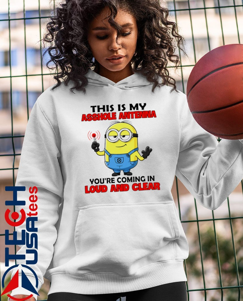 Minion this is my asshole antenna you’re coming in loud and clear shirt