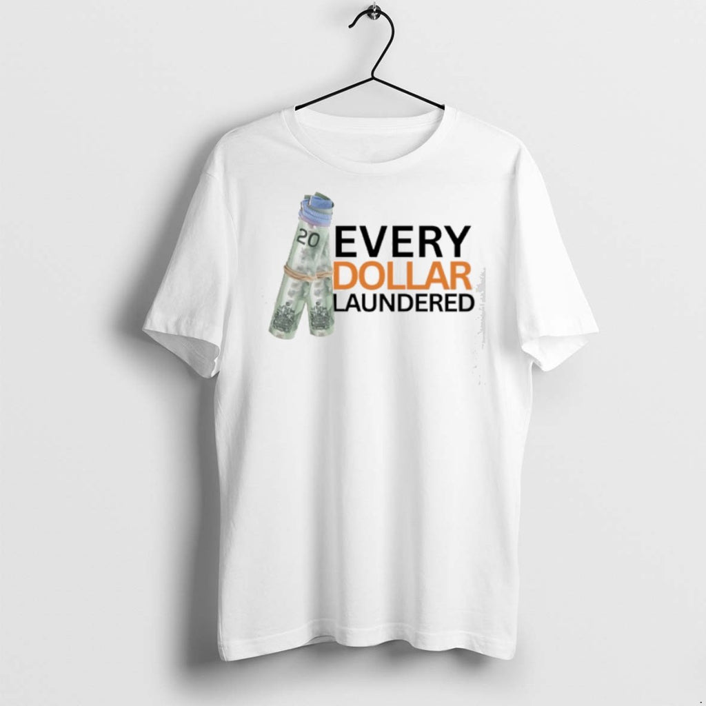 Money Every Dollar Laundered T Shirts