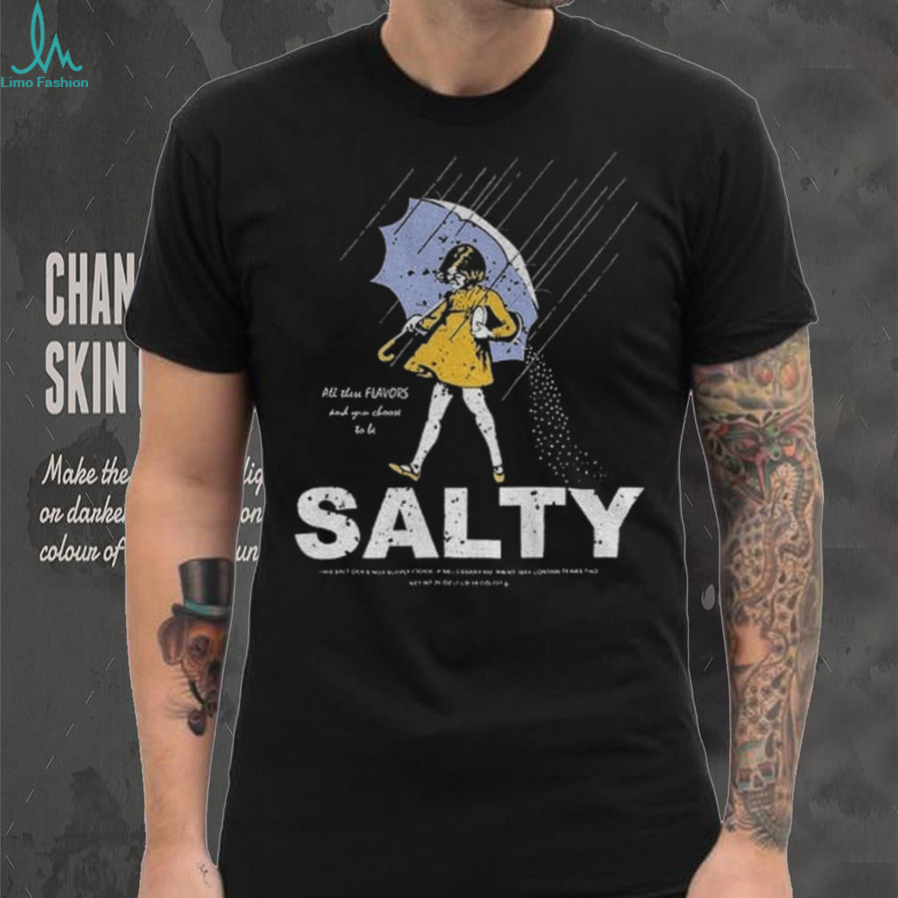 Morton Salt Girl Parody All These Flavors And You Choose To Be Salty t shirt