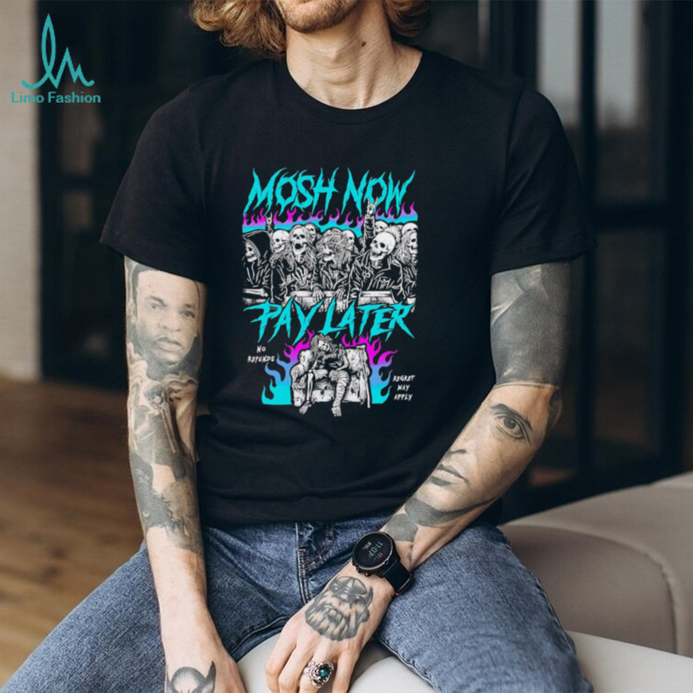 Mosh Now Pay Later No Refunds Regret May Apply Skeleton shirt