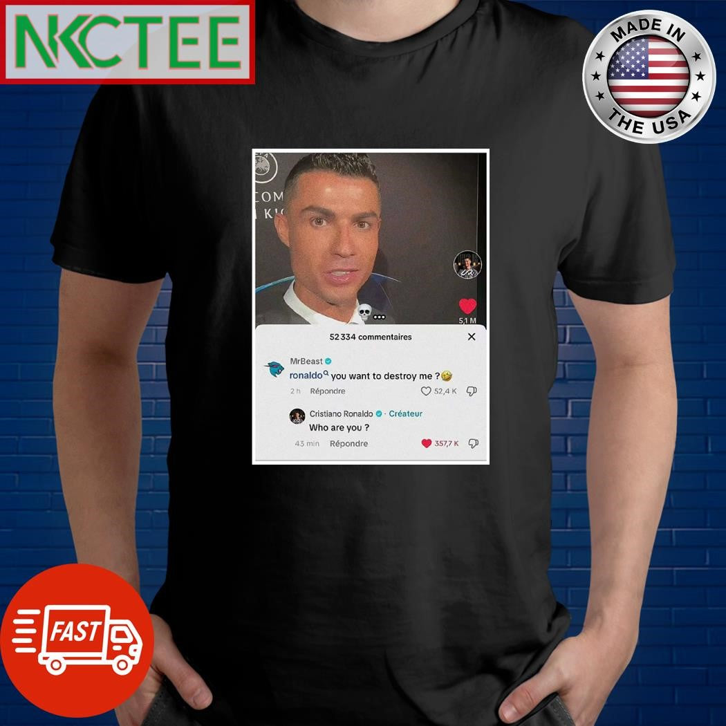 Mr Beast you want to destroy me Cristiano Ronaldo who are you shirt