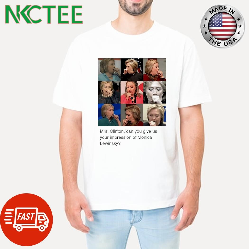 Mrs Clinton can you give us your impression of Monica Lewinsky shirt
