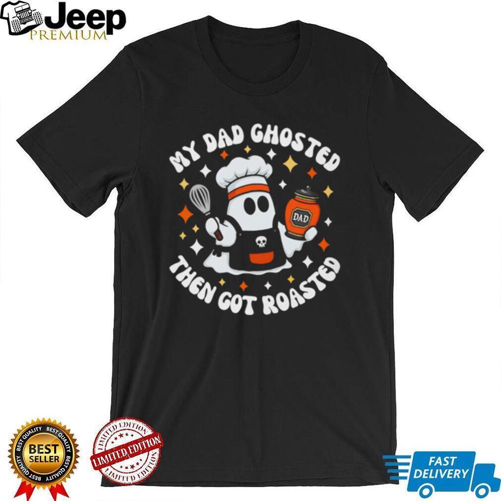 My Dad Ghosted Then Got Roasted Halloween Chef Ghost shirt