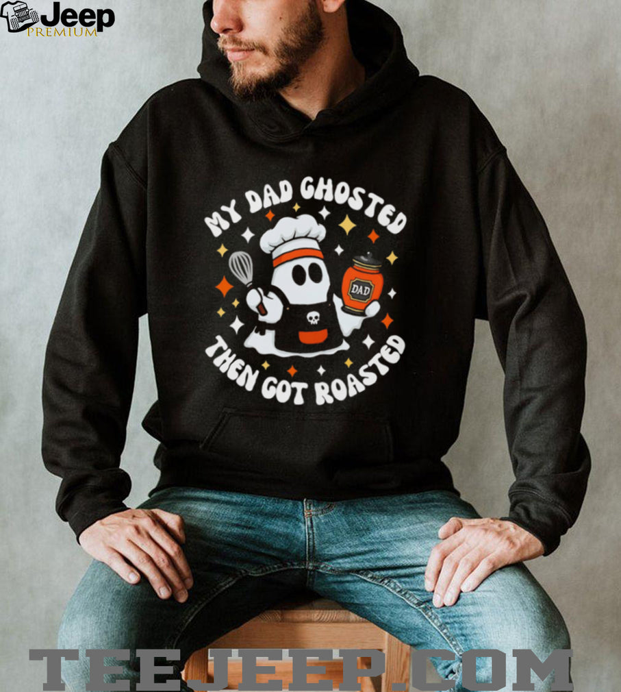 My Dad Ghosted Then Got Roasted Halloween Chef Ghost shirt