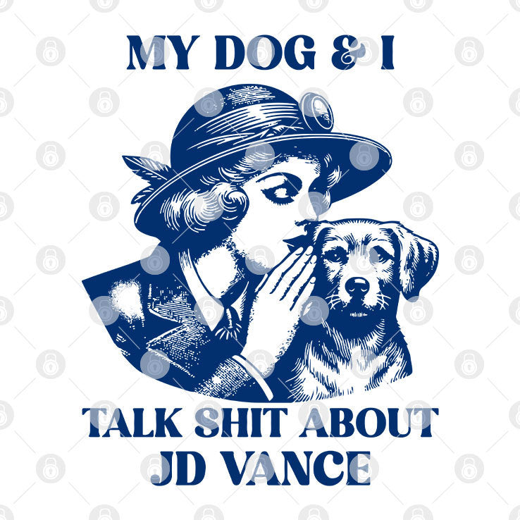 My Dog And I Talk Shit About JD Vance T Shirt