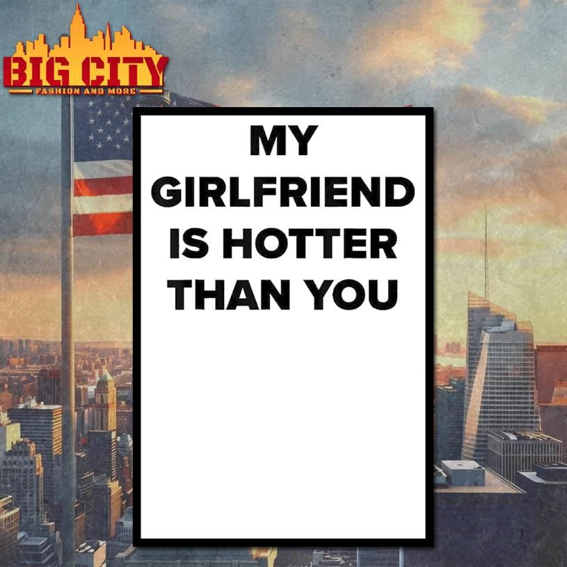 My Girlfriend Is Hotter Than You Shirt