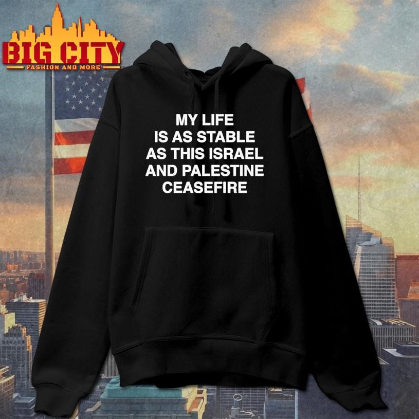 My Life Is As Stable As This Israel And Palestine Ceasefire Shirt