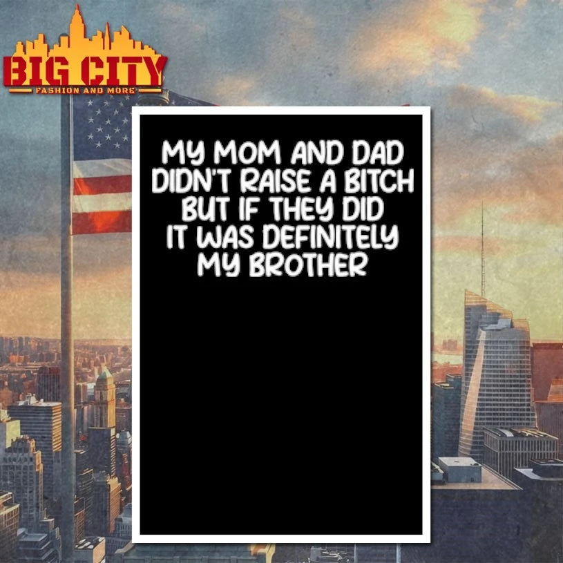 My Mom And Dad Didn’t Raise A Bitch But If They Did It Was Definitely My Brother shirt